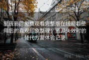 星辰影院免费观看完整版在线观看使用后的直观印象整理：资源失效时的替代方案体验记录