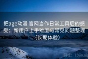 把age动漫 官网当作日常工具后的感受：新用户上手难度与常见问题整理（长期体验）