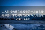 人人影视免费在线观看的一次真实使用体验：常见问题与应对方式的整理记录（实测）