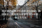 多次使用后再评价白虎自扣在线：播放体验、清晰度与资源完整性观察（稳定性观察）