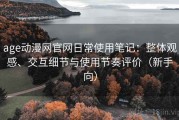 age动漫网官网日常使用笔记：整体观感、交互细节与使用节奏评价（新手向）
