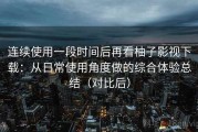 连续使用一段时间后再看柚子影视下载：从日常使用角度做的综合体验总结（对比后）