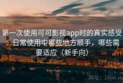 第一次使用可可影视app时的真实感受：日常使用中哪些地方顺手，哪些需要适应（新手向）