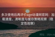 多次使用后再评价age动漫网官网：加载速度、清晰度与缓存策略观察（稳定性观察）