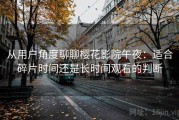 从用户角度聊聊樱花影院午夜：适合碎片时间还是长时间观看的判断