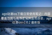 age动漫ios下载日常使用笔记：内容覆盖范围与推荐逻辑的直观感受，age动漫iosv1.0.2 最新版