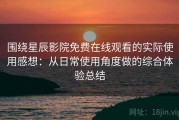 围绕星辰影院免费在线观看的实际使用感想：从日常使用角度做的综合体验总结