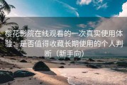樱花影院在线观看的一次真实使用体验：是否值得收藏长期使用的个人判断（新手向）