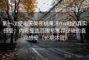第一次使用天美密桃果冻mv时的真实感受：内容覆盖范围与推荐逻辑的直观感受（长期体验）