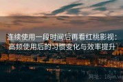 连续使用一段时间后再看红桃影视：高频使用后的习惯变化与效率提升