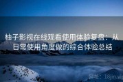 柚子影视在线观看使用体验复盘：从日常使用角度做的综合体验总结