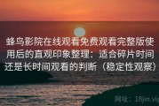 蜂鸟影院在线观看免费观看完整版使用后的直观印象整理：适合碎片时间还是长时间观看的判断（稳定性观察）