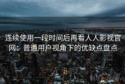 连续使用一段时间后再看人人影视官网：普通用户视角下的优缺点盘点