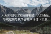 人人影视网日常使用笔记：入口路径、导航逻辑与找内容效率评估（实测）
