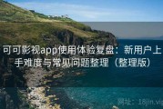 可可影视app使用体验复盘：新用户上手难度与常见问题整理（整理版）