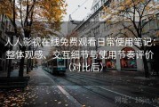 人人影视在线免费观看日常使用笔记：整体观感、交互细节与使用节奏评价（对比后）