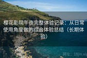 樱花影院午夜完整体验记录：从日常使用角度做的综合体验总结（长期体验）