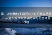 第一次使用柚子影视app时的真实感受：从进入首页到播放完成的完整体验过程