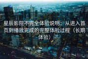 星辰影院不完全体验说明：从进入首页到播放完成的完整体验过程（长期体验）