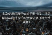 多次使用后再评价柚子影视院：常见问题与应对方式的整理记录（稳定性观察）