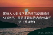 围绕人人影视下载的实际使用感想：入口路径、导航逻辑与找内容效率评估（整理版）