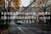 多次使用后再评价age动漫：内容覆盖范围与推荐逻辑的直观感受，age动漫动画正版官网
