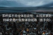 茶杯狐不完全体验说明：从找资源到持续使用的完整体验链路（新手向）