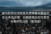 蜂鸟影院在线观看免费观看完整版不完全体验说明：长期使用后的可靠性与便利性分析（整理版）