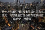 第一次使用可可影视电脑版时的真实感受：内容覆盖范围与推荐逻辑的直观感受（整理版）