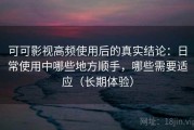 可可影视高频使用后的真实结论：日常使用中哪些地方顺手，哪些需要适应（长期体验）