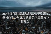 age动漫 官网使用后的直观印象整理：与同类平台对比后的真实体验差异（整理版）